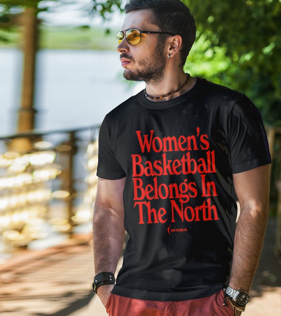 Women's Basketball Belongs In The North WNBA T-Shirt