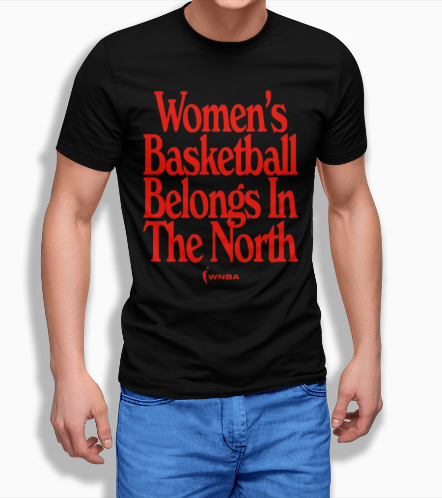 Women's Basketball Belongs In The North WNBA T-Shirt