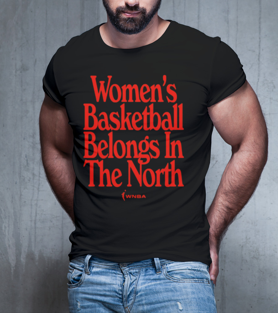 Women's Basketball Belongs In The North WNBA T-Shirt