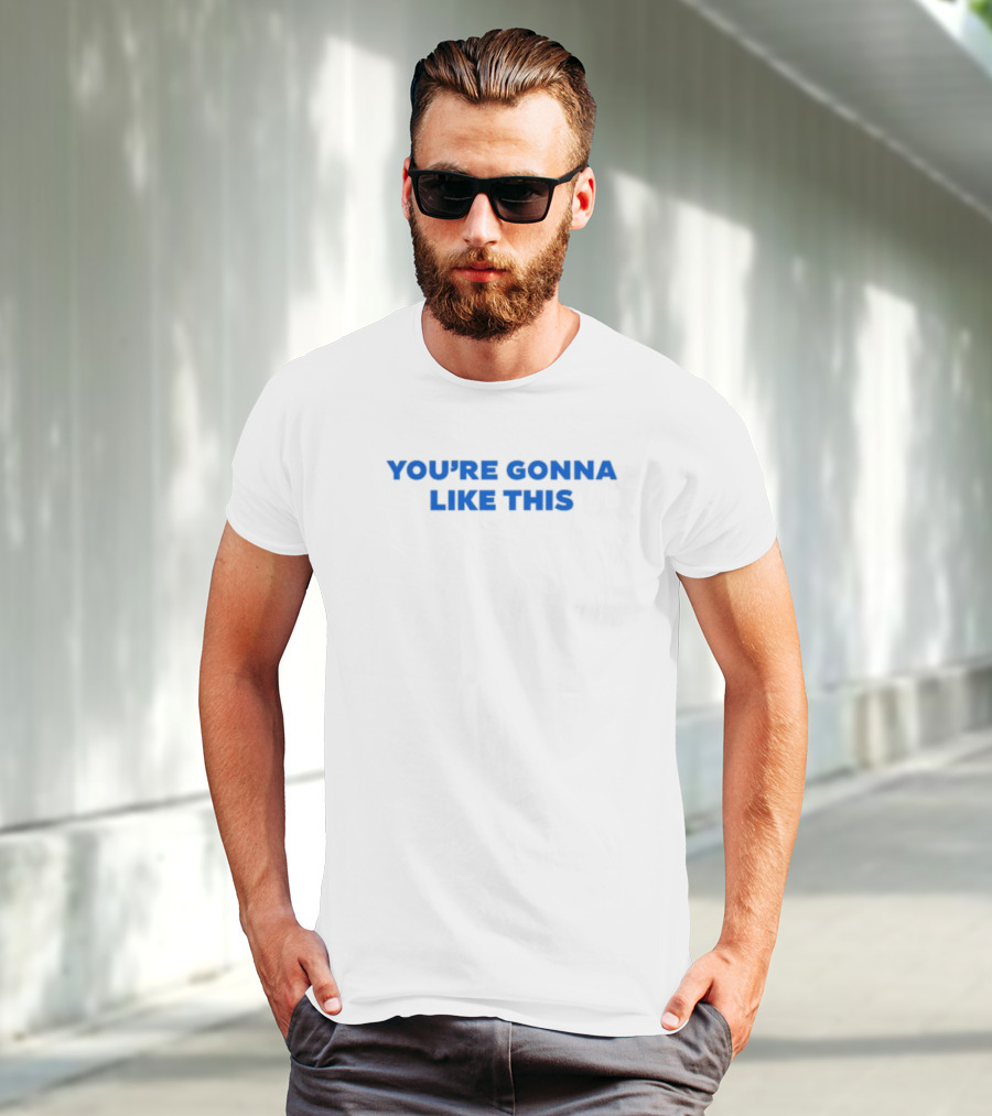 You're Gonna Like This T-Shirt