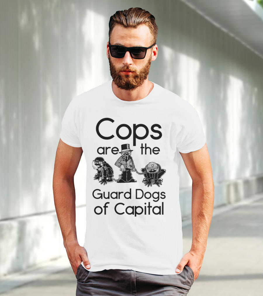 Cops Are The Guard Dogs Of Capital T-Shirt