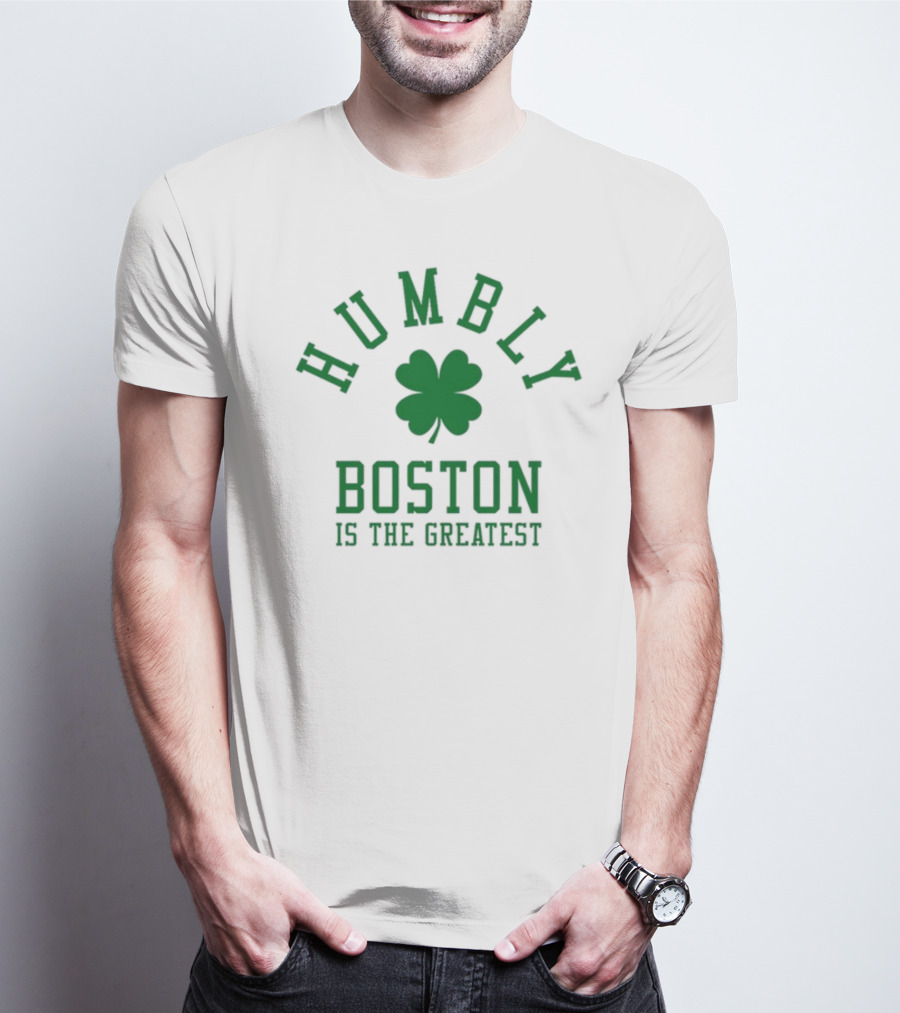 Boston Humbly Is The Greatest With Shamrock T-Shirt