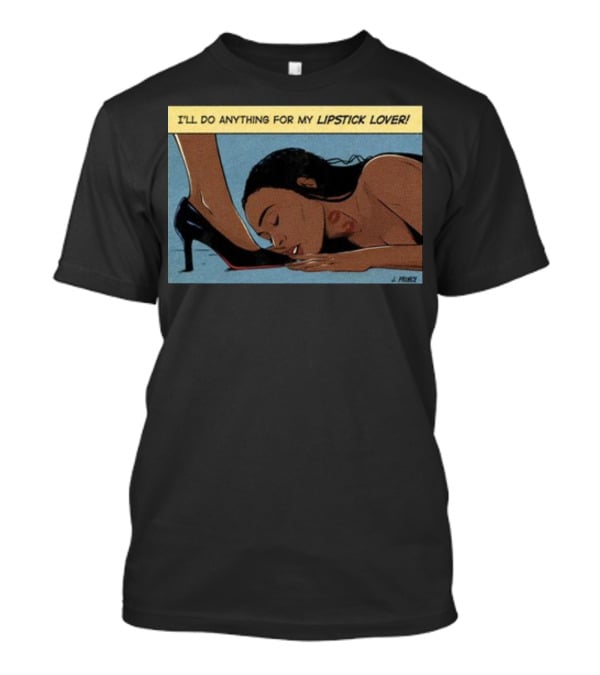 Jeniferrprince I'll Do Anything For My Lipstick Lover Heels And Kissing Floor Scene T-Shirt