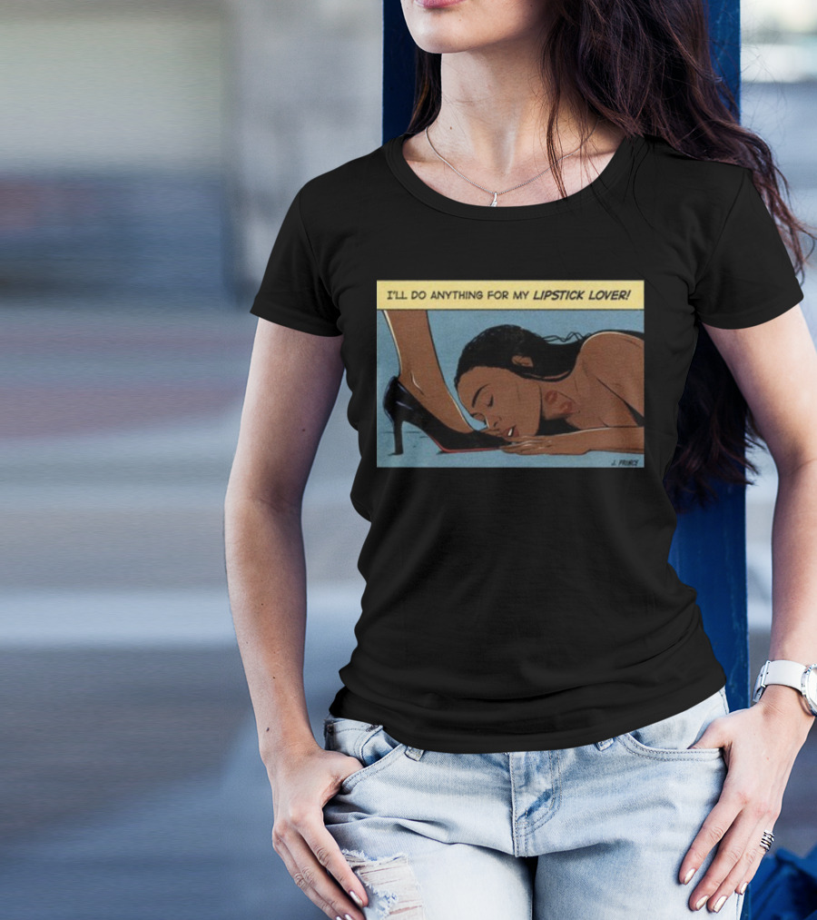 Jeniferrprince I'll Do Anything For My Lipstick Lover Heels And Kissing Floor Scene T-Shirt