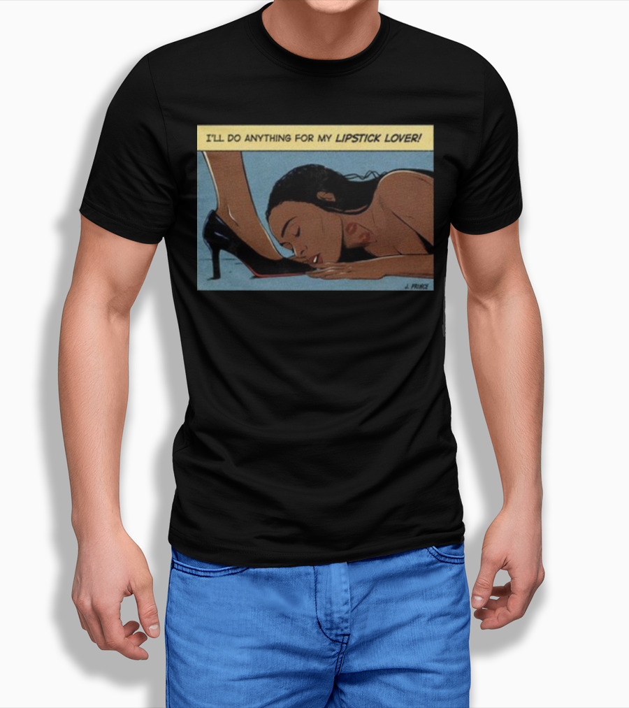 Jeniferrprince I'll Do Anything For My Lipstick Lover Heels And Kissing Floor Scene T-Shirt