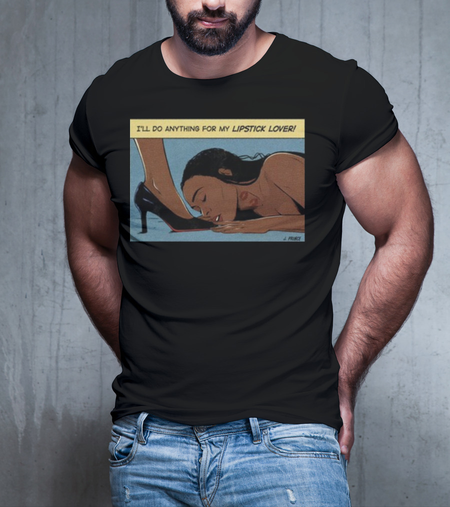 Jeniferrprince I'll Do Anything For My Lipstick Lover Heels And Kissing Floor Scene T-Shirt