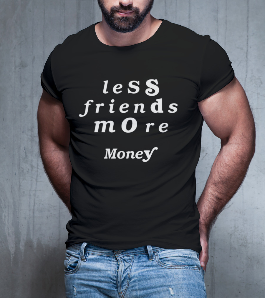 Less Friends More Money T-Shirt