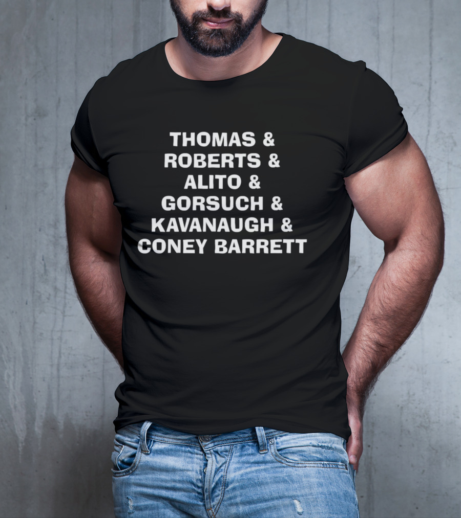 Thomas Roberts Alito Gorsuch Kavanaugh Coney Barrett List T-Shirt