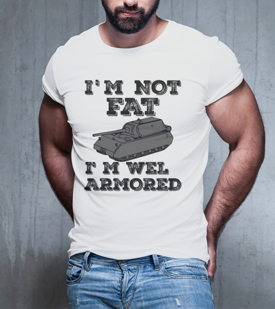 I'm Not Fat I'm Well Armored Tank T-Shirt