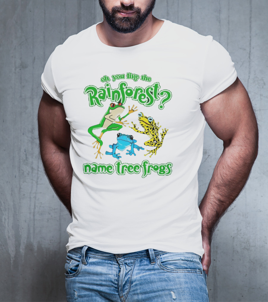Oh You Like The Rainforest Name Tree Frogs T-Shirt