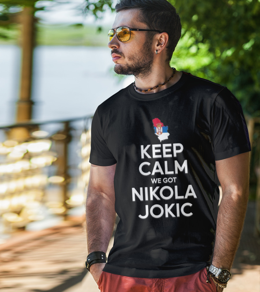 Keep Calm We Got Nikola Jokic Serbia Flag T-Shirt