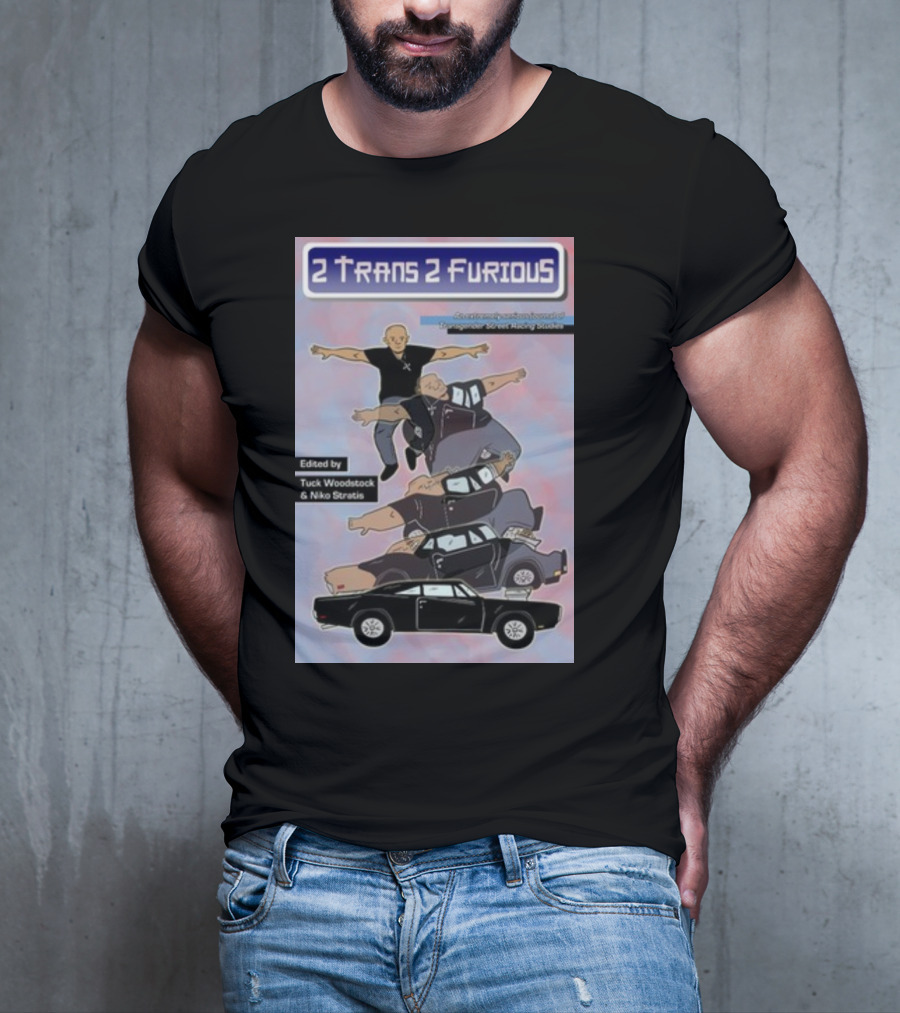 2 Trans 2 Furious Edited By Tuck Woodstock And Niko Stratis T-Shirt