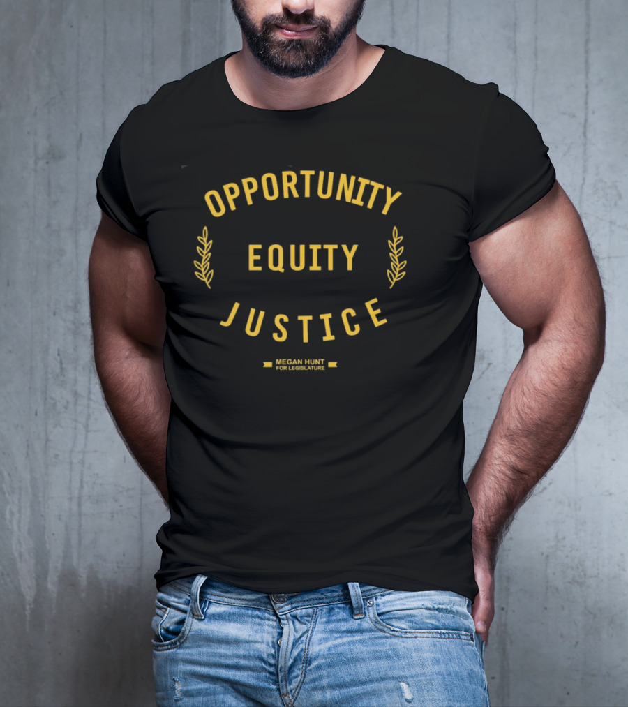 Opportunity Equity Justice Megan Hunt For Legislature T-Shirt