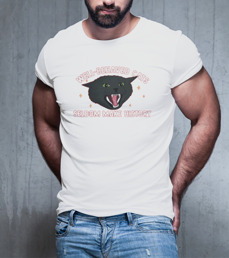 WELL-BEHAVED CATS SELDOM MAKE HISTORY Fierce Black Cat T-Shirt
