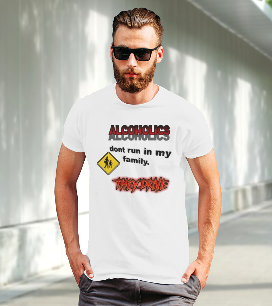 Coldestdrip Alcoholics Drive Don't Run In My Family Traffic Sign T-Shirt