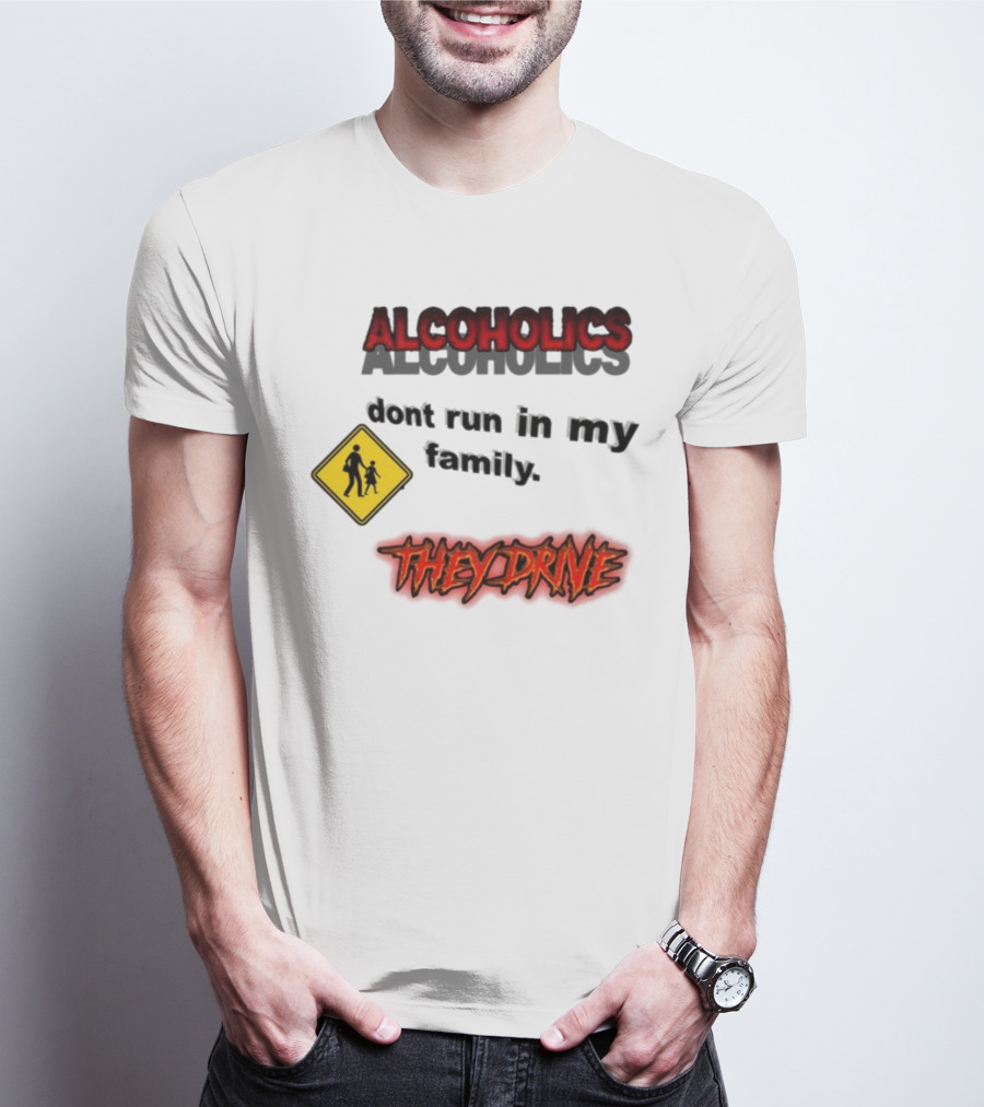Coldestdrip Alcoholics Drive Don't Run In My Family Traffic Sign T-Shirt