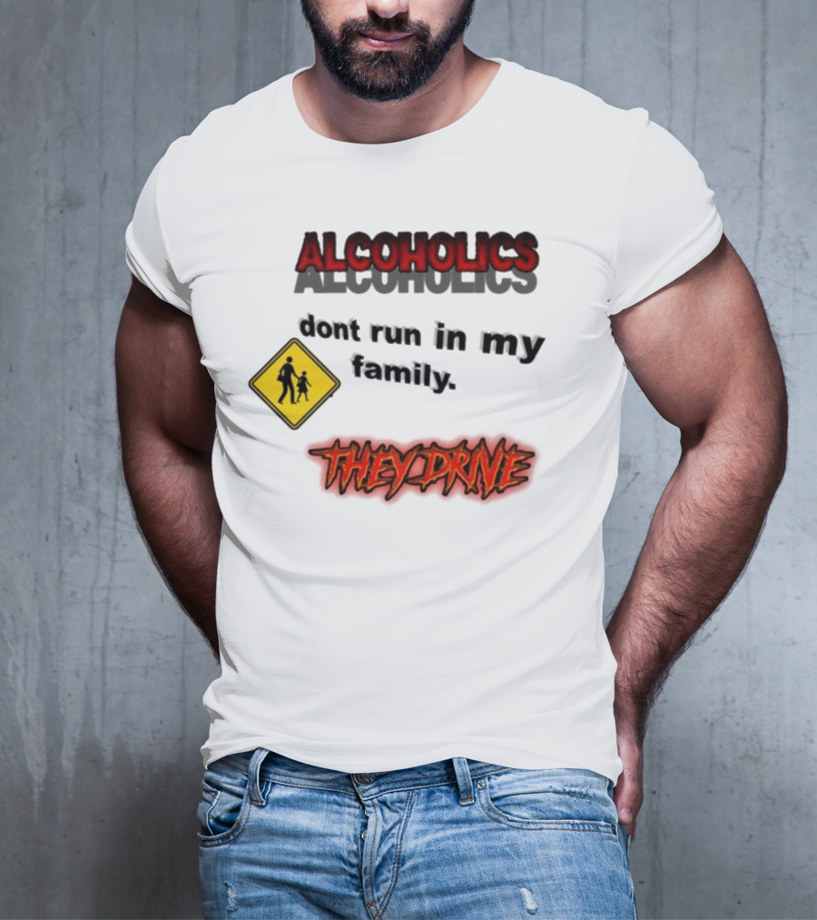 Coldestdrip Alcoholics Drive Don't Run In My Family Traffic Sign T-Shirt
