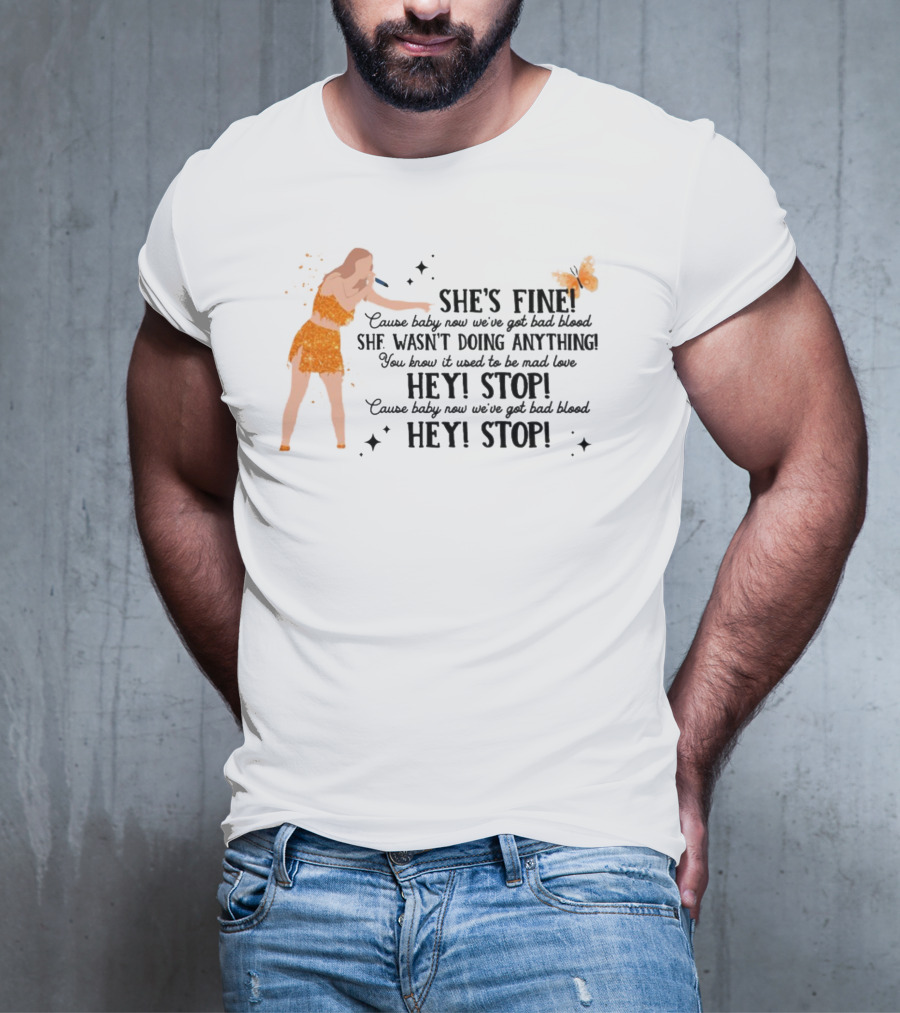 She's Fine Cause Baby Now We're Got Bad Blood Hey Stop She Wasn't Doing Anything T-Shirt