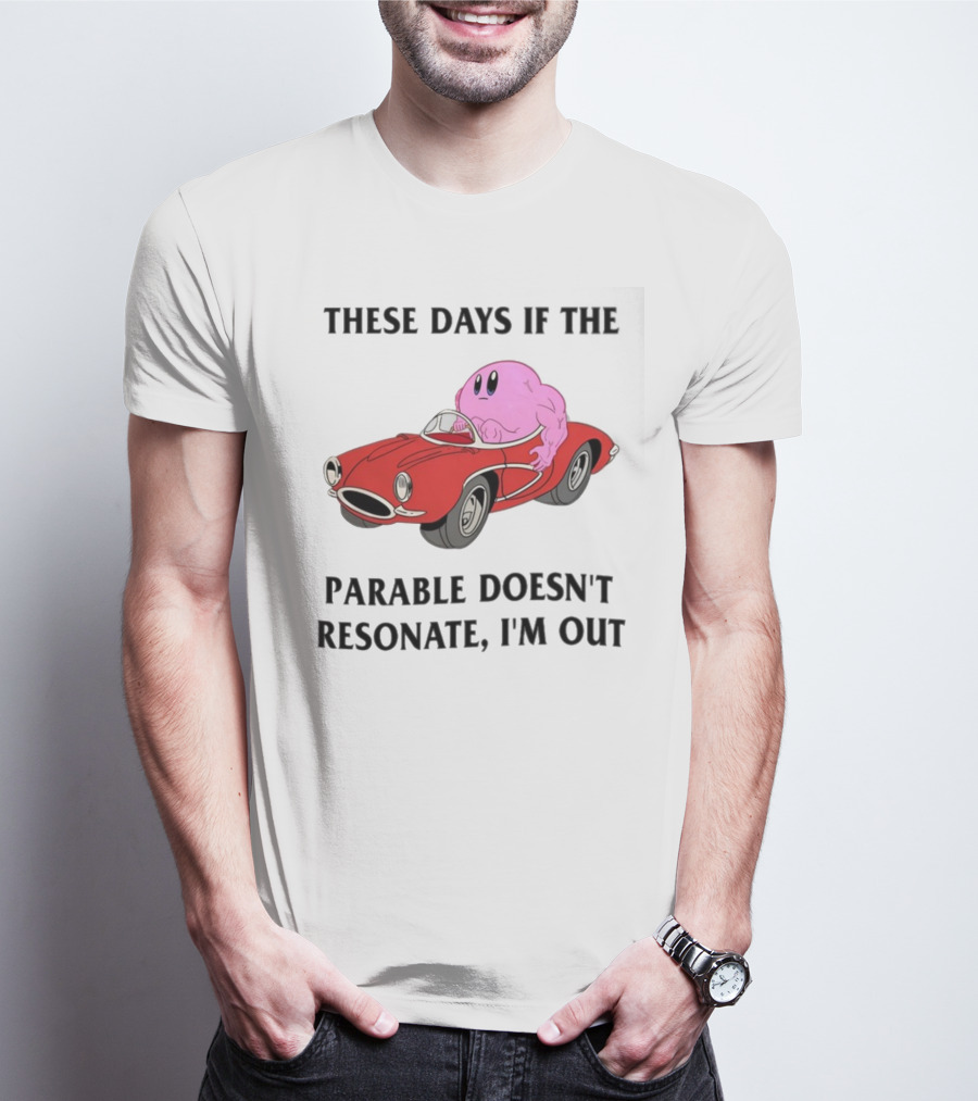 These Days If The Parable Doesn't Resonate I'm Out Brain Driving Red Sports Car T-Shirt