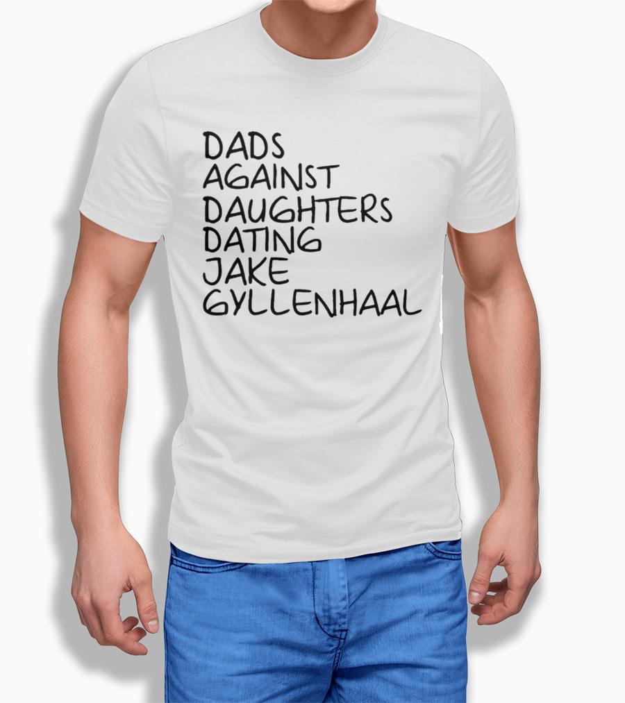 Dads Against Daughters Dating Jake Gyllenhaal T-Shirt