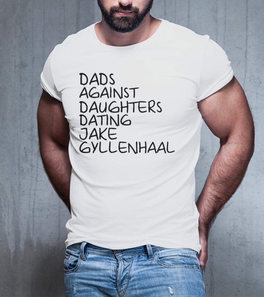Dads Against Daughters Dating Jake Gyllenhaal T-Shirt