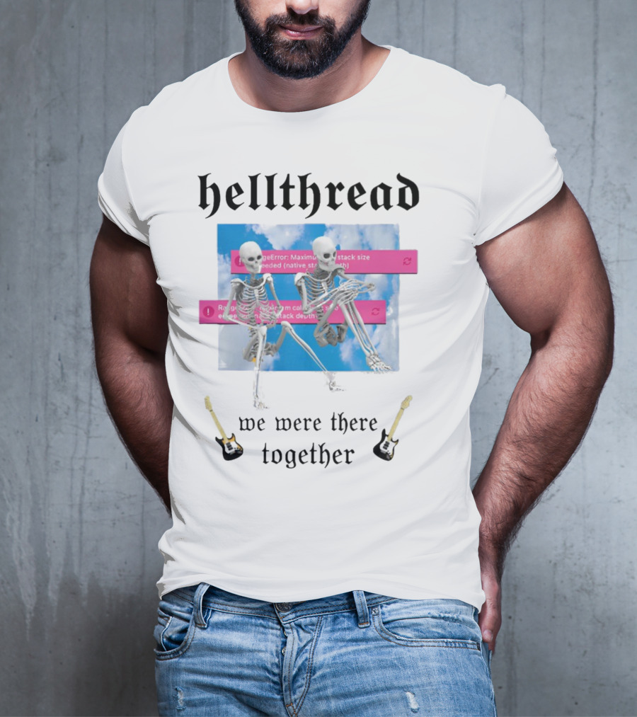 Hellthread Skeletons With Guitar And Error Message We Were There Together T-Shirt