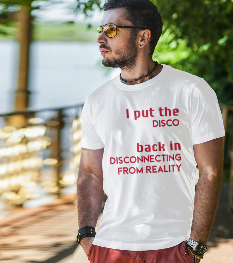 I Put The Disco Back In Disconnecting From Reality T-Shirt