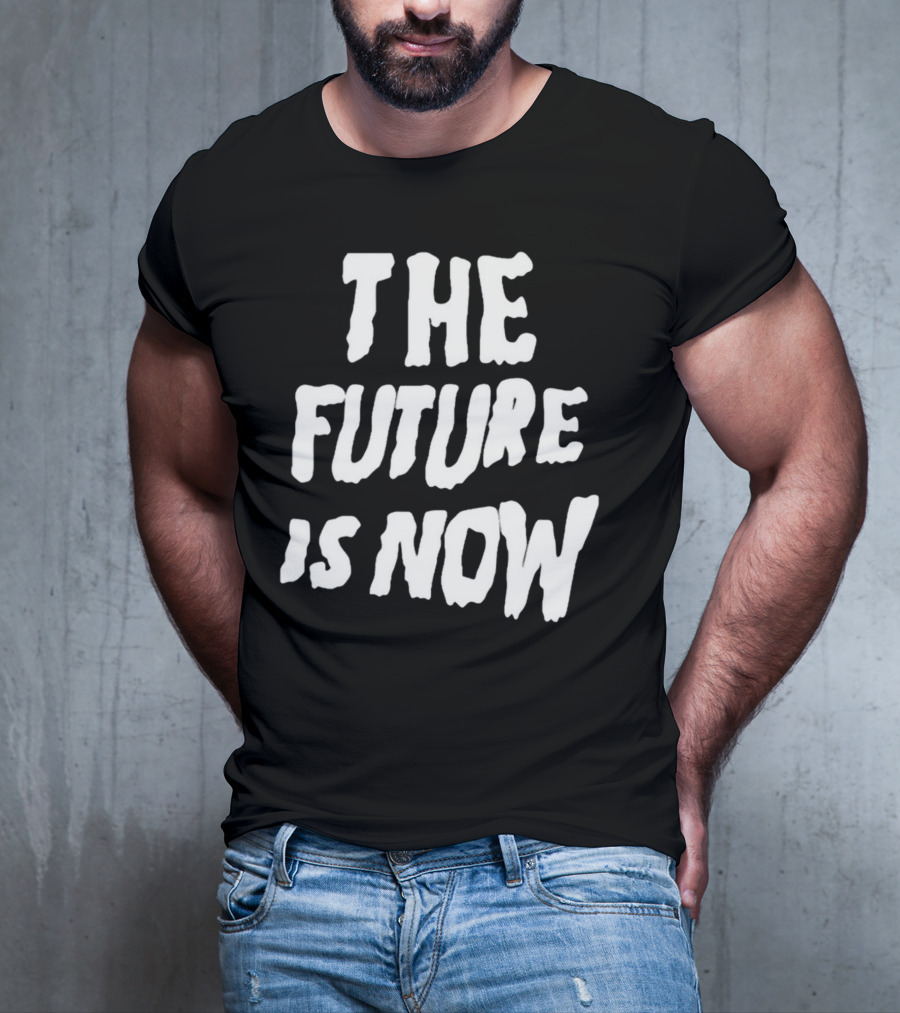 THE FUTURE IS NOW T-Shirt