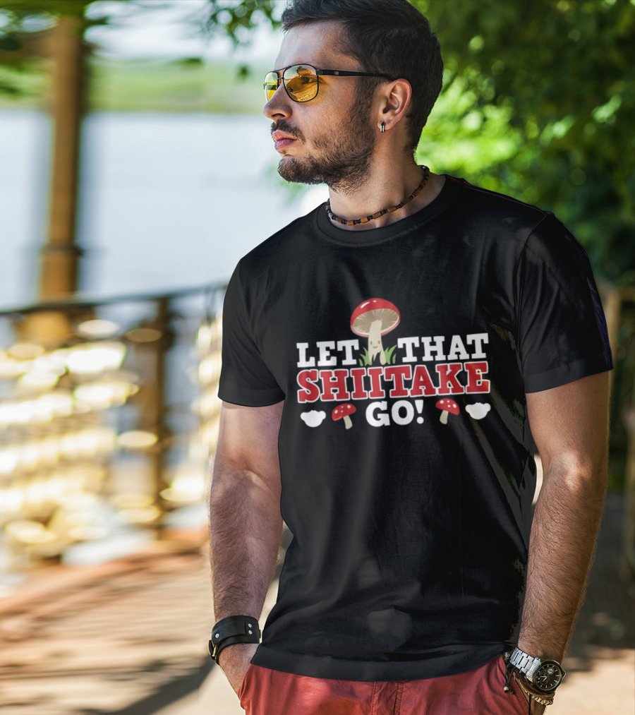 Let That Shiitake Go Cute Mushroom Pun T-Shirt