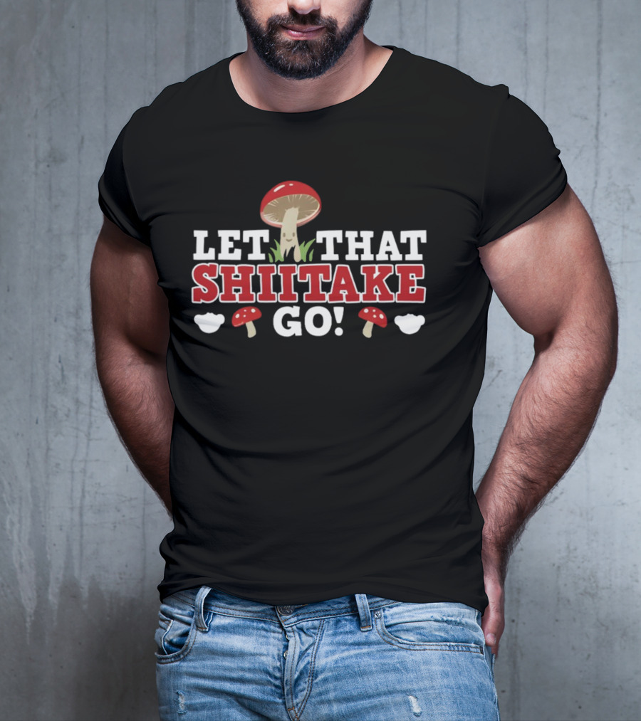 Let That Shiitake Go Cute Mushroom Pun T-Shirt