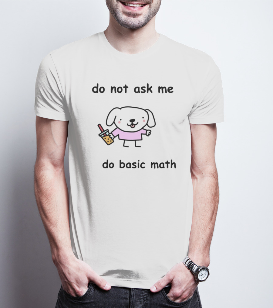 Do Not Ask Me To Do Basic Math Cute Dog With Bubble Tea T-Shirt