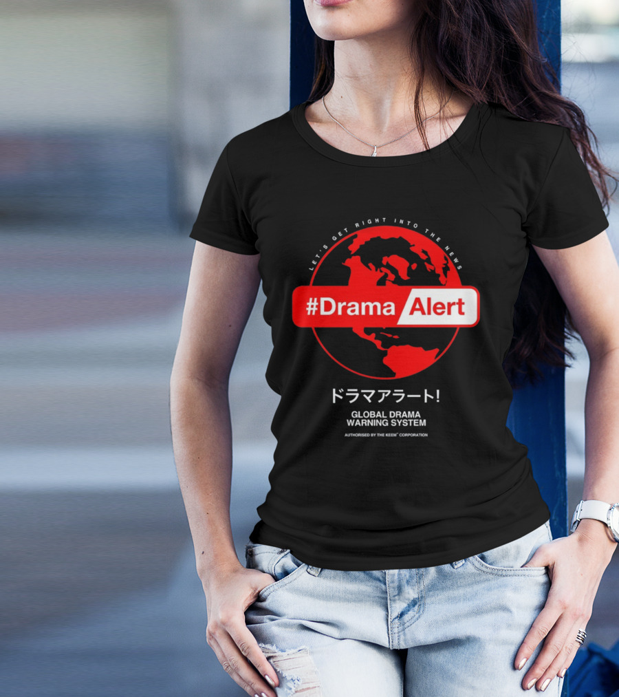DramaAlert Global Drama Warning System Let's Get Right Into The News Authorized By The Keen Corporation T-Shirt