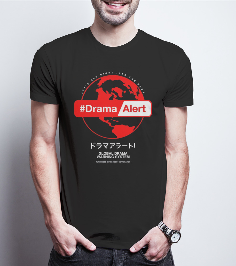 DramaAlert Global Drama Warning System Let's Get Right Into The News Authorized By The Keen Corporation T-Shirt