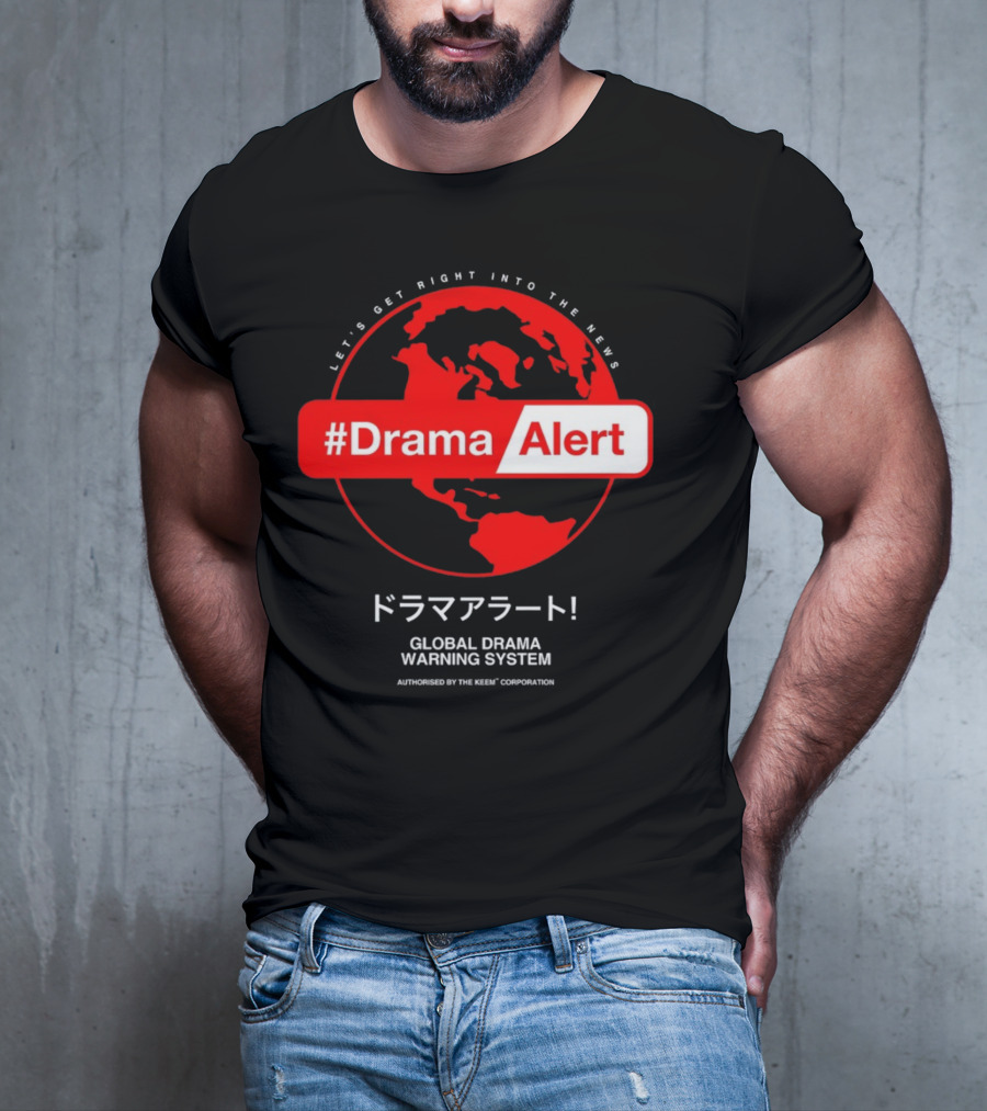 DramaAlert Global Drama Warning System Let's Get Right Into The News Authorized By The Keen Corporation T-Shirt