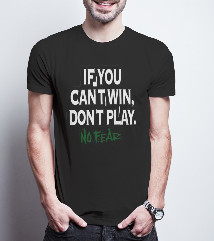 No Fear If You Can't Win Don't Play T-Shirt