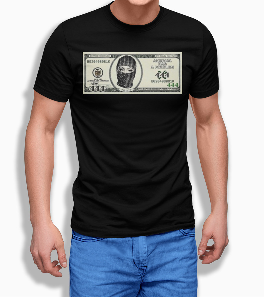 I'm Bad I'm Bad America Has A Problem 444 Dollar Bill Mask 444 T-Shirt