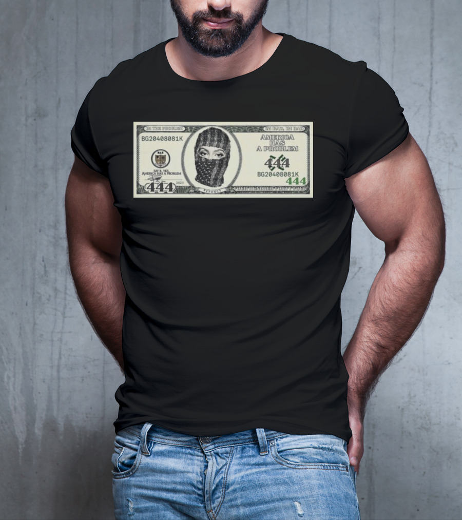I'm Bad I'm Bad America Has A Problem 444 Dollar Bill Mask 444 T-Shirt