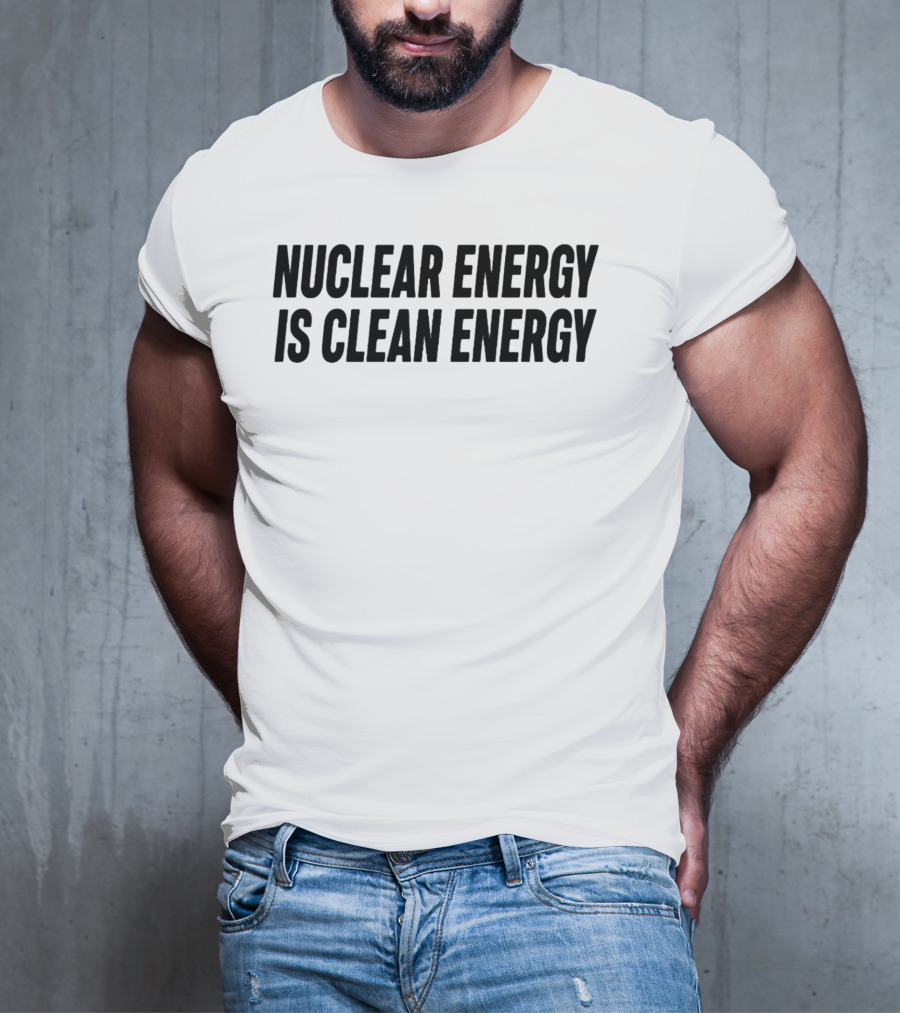 Nuclear Energy Is Clean Energy Environmental T-Shirt