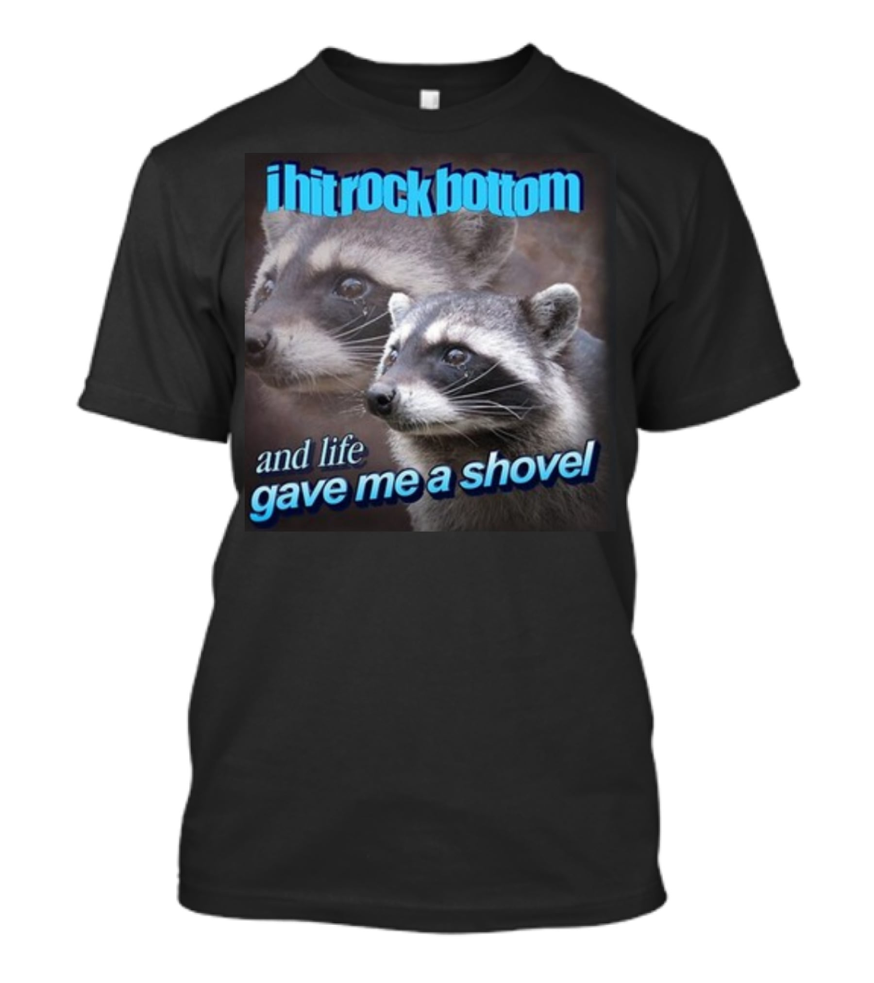 I Hit Rock Bottom And Life Gave Me A Shovel Raccoon T-Shirt