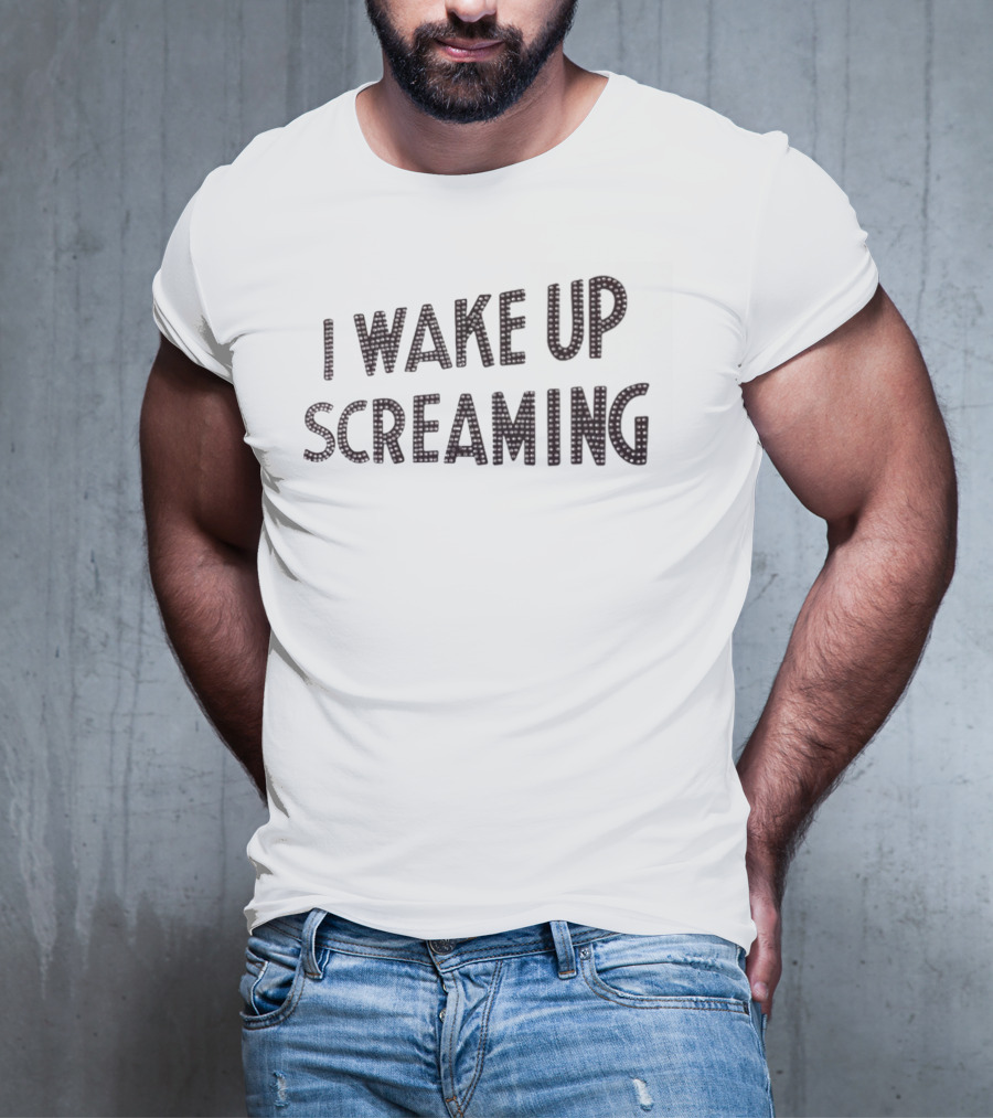 I Wake Up Screaming T-Shirt