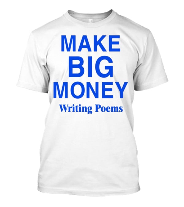 MAKE BIG MONEY WRITING POEMS T-Shirt