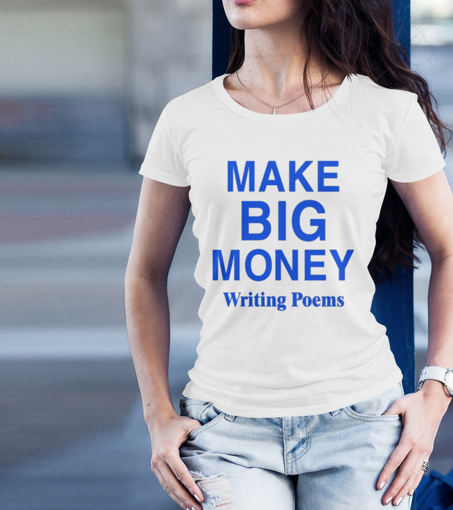 MAKE BIG MONEY WRITING POEMS T-Shirt