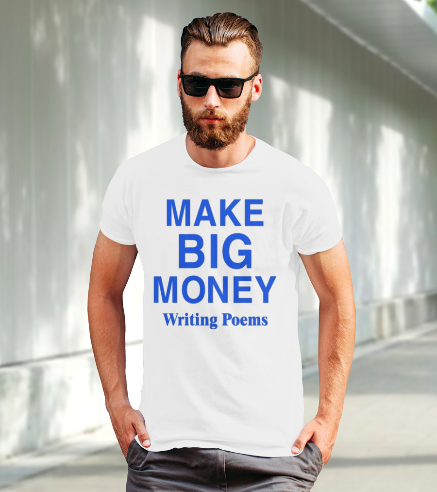 MAKE BIG MONEY WRITING POEMS T-Shirt