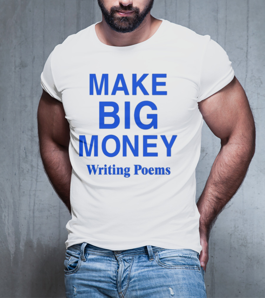 MAKE BIG MONEY WRITING POEMS T-Shirt