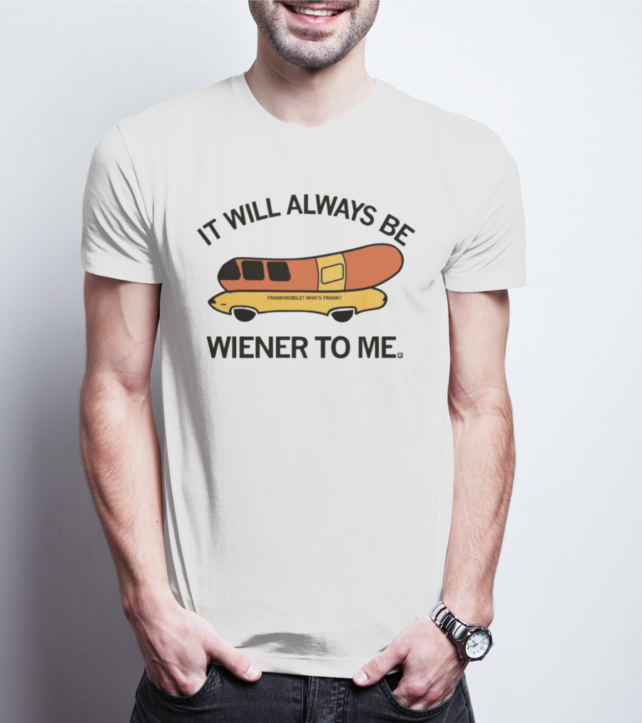 It Will Always Be Wiener To Me Frankmobile Who's Frank T-Shirt