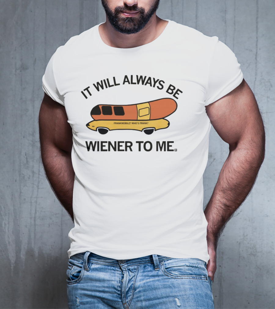 It Will Always Be Wiener To Me Frankmobile Who's Frank T-Shirt