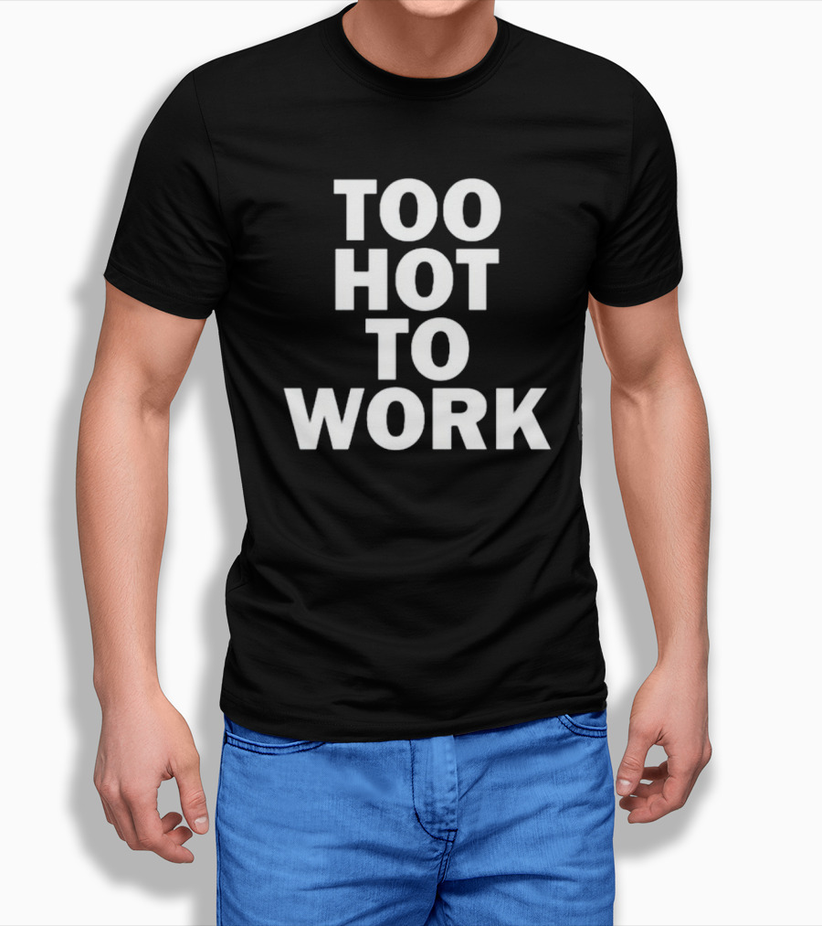 Too Hot To Work T-Shirt