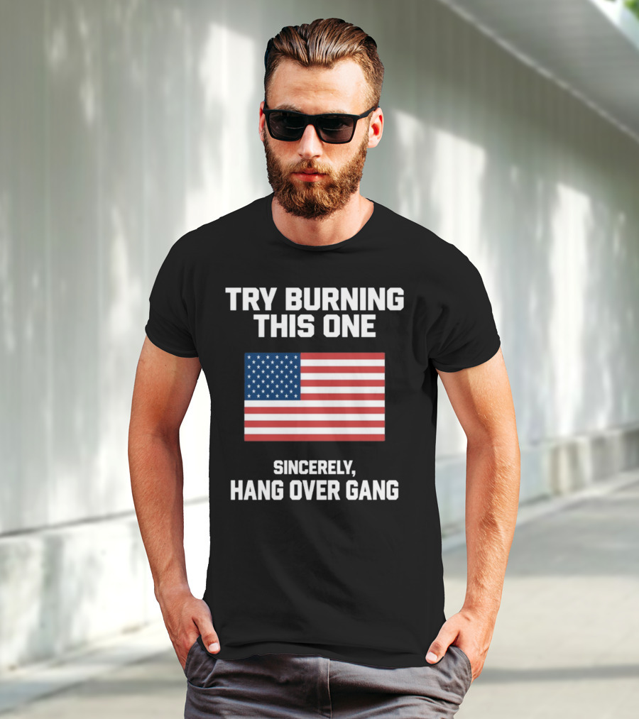 Try Burning This One Sincerely Hang Over Gang American Flag T-Shirt