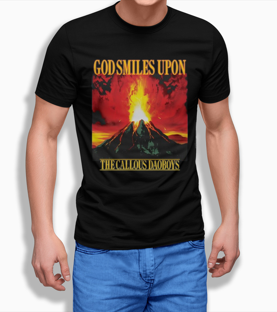 God Smiles Upon The Callous Daoboys Volcano Eruption T-Shirt