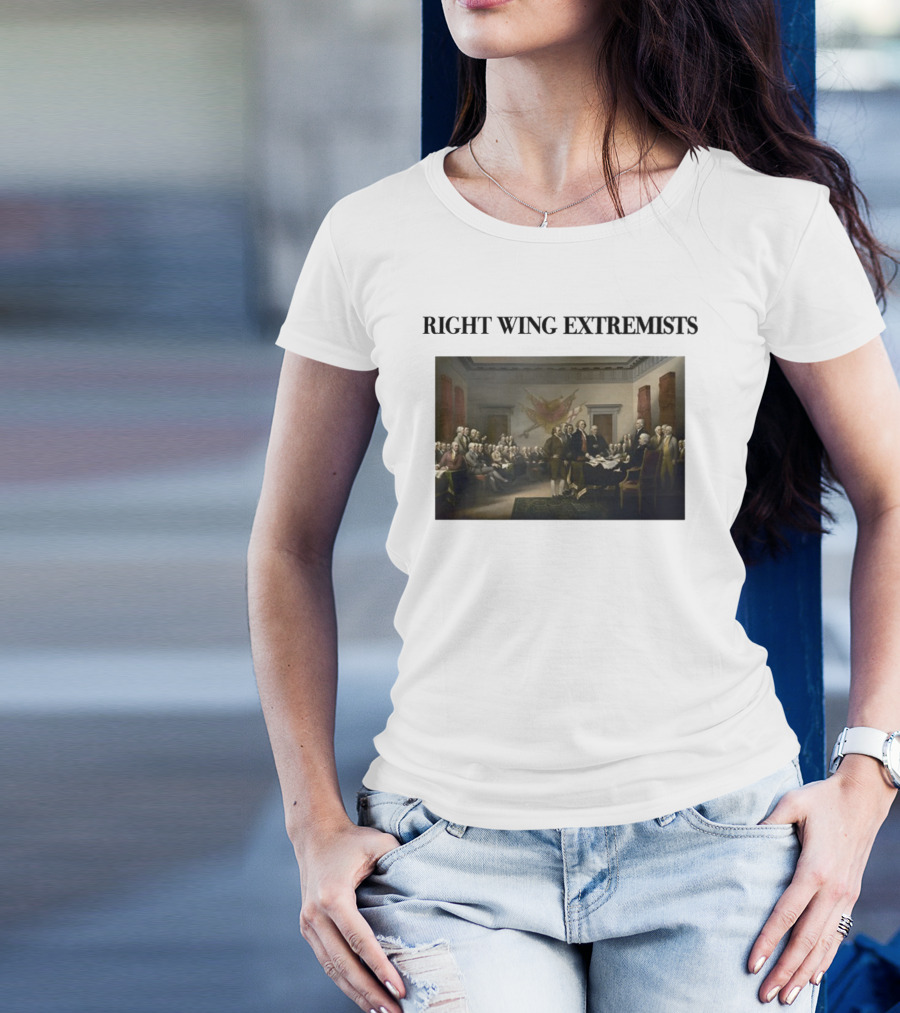 Right Wing Extremists Declaration Of Independence Founding Fathers T-Shirt